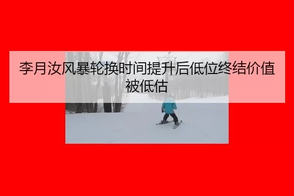 li-yue-ru-feng-bao-lun-huan-shi-jian-ti-sheng-hou-di-wei-zhong-jie-jia-zhi-bei-di-gu-2-164.jpg